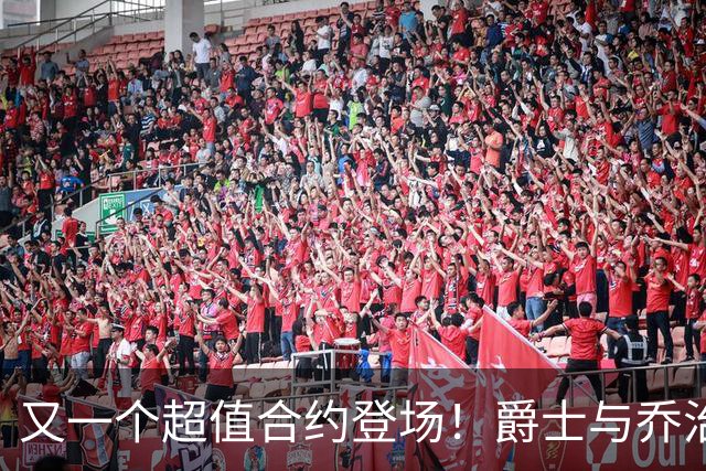 又一个超值合约登场！爵士与乔治的幸福邂逅